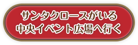 サンタクロースがいる中央イベント広場へ行く